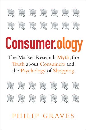 Consumer.ology · the Market Research Myth, the Truth About Consumers, and the Psychology of Shopping