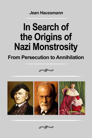 In Search of the Origins of Nazi Monstrosity · From Persecution to Annihilation