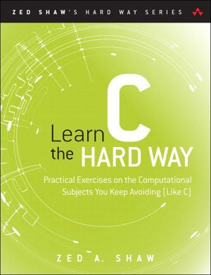 Learn C the Hard Way · Practical Exercises on the Computational Subjects You Keep Avoiding (Like C) (Brianne Kwasny's Library)