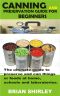 Canning and Preservation Guide for Beginners · The ultimate guide to preserve and can things or foods at home, schools and laboratories.