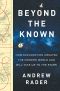 Beyond the Known, How Exploration Created the Modern World and Will Take Us to the Stars