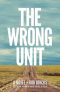 The Wrong Unit · A Novel