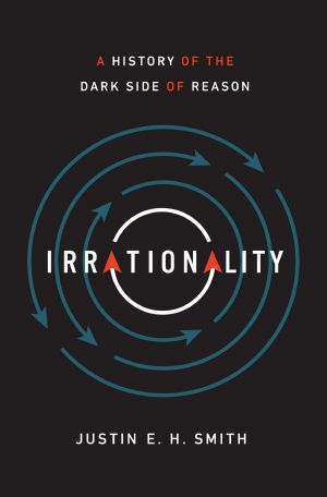 Irrationality: A History of the Dark Side of Reason