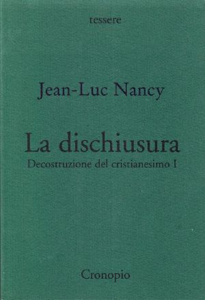 La Dischiusura. Decostruzione Del Cristianesimo I