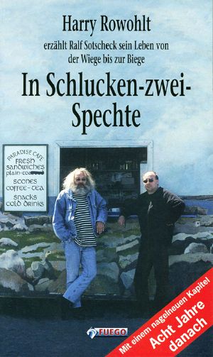 In Schlucken-zwei-Spechte · Harry Rowohlt erzählt Ralf Sotscheck sein Leben von der Wiege bis zur Biege