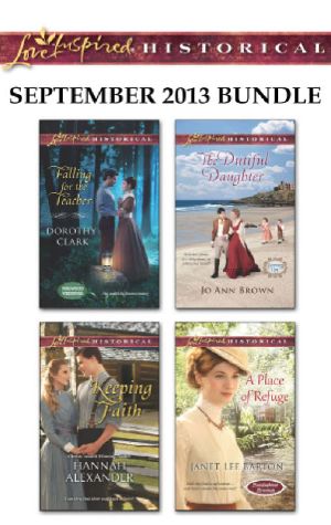 Love Inspired Historical September 2013 Bundle · Falling for the Teacher\keeping Faith\the Dutiful Daughter\a Place of Refuge (9781459255302)