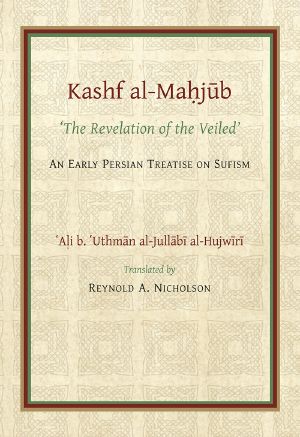 The Kashf Al-Mahjub (The Revelation of the Veiled) of Ali B. 'Uthman Al-Jullãbi Hujwiri. An Early Persian Treatise on Sufism