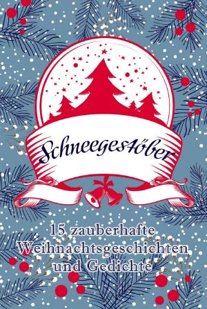 Schneegestöber · 15 zauberhafte Weihnachtsgeschichten und Gedichte