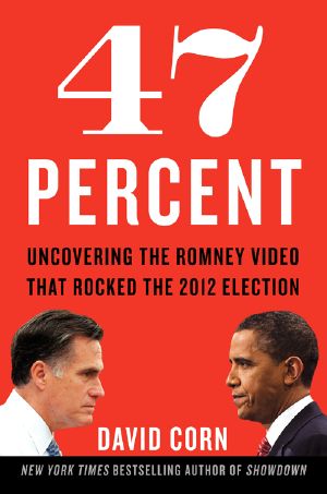 47 Percent · Uncovering the Romney Video That Rocked the 2012 Election