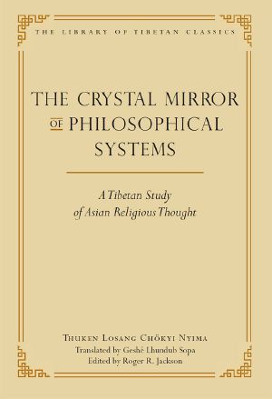 The Crystal Mirror of Philosophical Systems · A Tibetan Study of Asian Religious Thought (Library of Tibetan Classics Book 25)