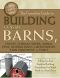 The Complete Guide to Building Classic Barns, Fences, Storage Sheds, Animal Pens, Outbuildings, Gree