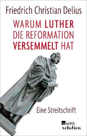 Warum Luther die Reformation versemmelt hat · Eine Streitschrift, Eine Streitschrift