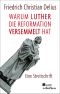 Warum Luther die Reformation versemmelt hat · Eine Streitschrift, Eine Streitschrift