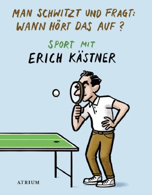 Man schwitzt und fragt - Wann hört das auf? · Sport mit Erich Kästner