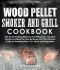 Wood Pellet Smoker and Grill Cookbook · The Art of Smoking Meat for Real Pitmasters, Complete Smoker Cookbook for Real Barbecue, Use This Ultimate Guide for Smoking Meat, Fish, Game, and Vegetables