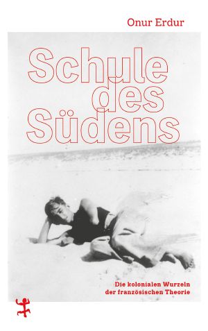 Schule des Südens · Die kolonialen Wurzeln der französischen Theorie