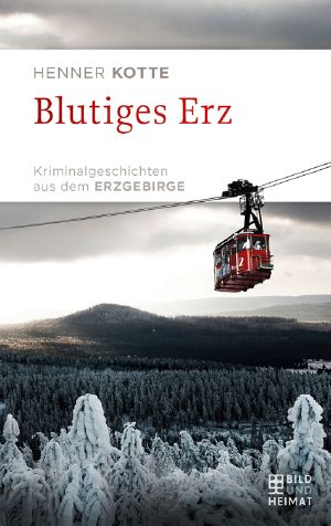 Blutiges Erz · Kriminalgeschichten aus dem Erzgebirge