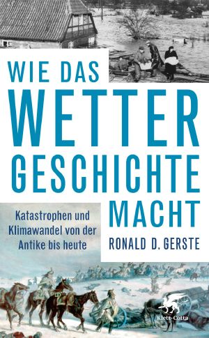 Wie das Wetter Geschichte macht · Katastrophen und Klimawandel von der Antike bis heute