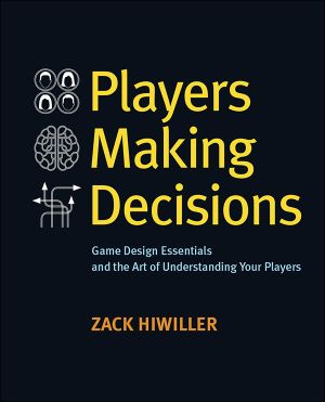 Players Making Decisions · Game Design Essentials and the Art of Unde= rstanding Your Players (Michael Lombardi's Library)