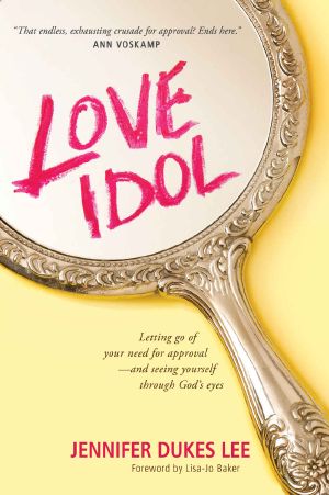 Love Idol · Letting Go of Your Need for Approval and Seeing Yourself Through God’s Eyes