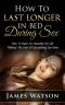 Sex · How to Last Longer in Bed · How to Have an Amazing Sex Life Without the Fear of Ejaculating Too Soon (The Ultimate Sex Guide, Lasting Longer in Bed and Overcomming Premature Ejaculating)