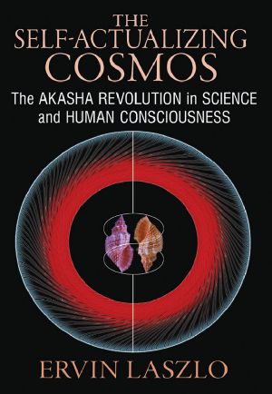 The Self-Actualizing Cosmos · the Akasha Revolution in Science and Human Consciousness