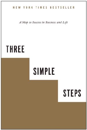 Three Simple Steps · A Map to Success in Business and Life