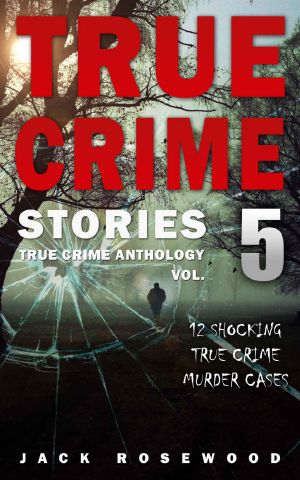 True Crime Stories Volume 5 · 12 Shocking True Crime Murder Cases (True Crime Anthology)