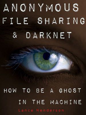 Anonymous File Sharing & Darknet - How to be a Ghost in the Machine