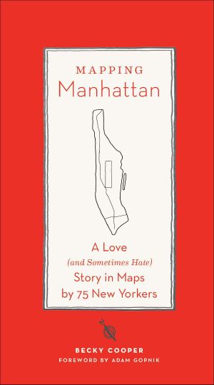 Mapping Manhattan · A Love (And Sometimes Hate) Story in Maps by 75 New Yorkers