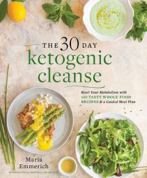 The 30-Day Ketogenic Cleanse · Reset Your Metabolism With 160 Tasty Whole-Food Recipes & Meal Plans