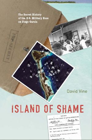 Island of Shame · the Secret History of the U.S. Military Base on Diego Garcia