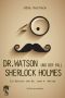 Dr. Watson und der Fall Sherlock Holmes · Ein Bericht von Dr. John H. Watson