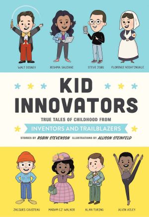 Kid Innovators, True Tales of Childhood from Inventors and Trailblazers