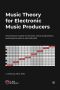 Music Theory for Electronic Music Producers · the Producer's Guide to Harmony, Chord Progressions, and Song Structure in the MIDI Grid.