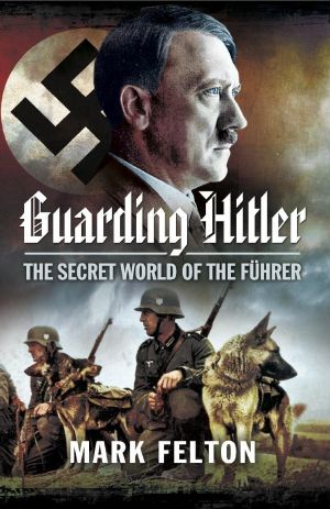 Guarding Hitler - The Secret World of the Fuhrer