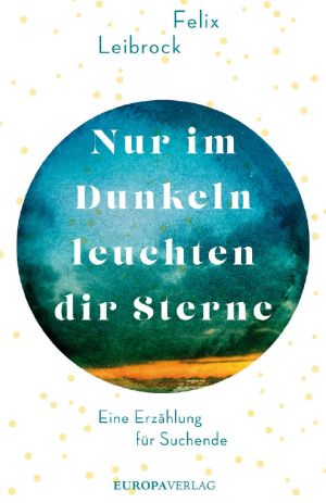 Nur im Dunkeln leuchten dir Sterne · Eine Erzählung für Suchende