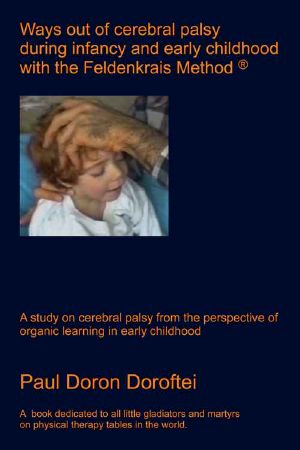 Ways Out of Cerebral Palsy During Infancy and Early Childhood With the Feldenkrais Method · A Study on Cerebral Palsy From the Perspective of Organic Learning in Early Childhood