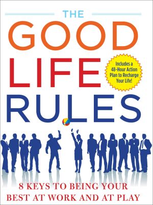 The good life rules · 8 keys to being your best at work and at play