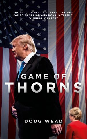 Game of Thorns · the Inside Story of Hillary Clinton's Failed Campaign and Donald Trump's Winning Strategy