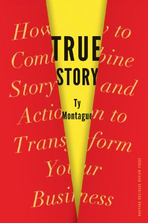 True Story · How to Combine Story and Action to Transform Your Business