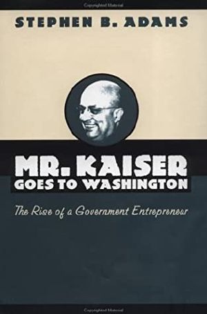 Mr. Kaiser Goes to Washington · the Rise of a Government Entrepreneur