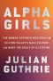 Alpha Girls, The Women Upstarts Who Took On Silicon Valley's Male Culture and Made the Deals  of a Lifetime