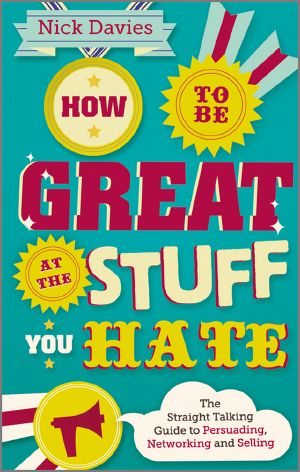 How to Be Great at the Stuff You Hate · the Straight-Talking Guide to Networking, Persuading and Selling