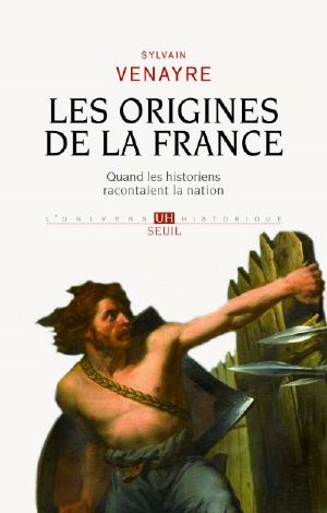 Les Origines De La France - Quand Les Historiens Racontaient La Nation