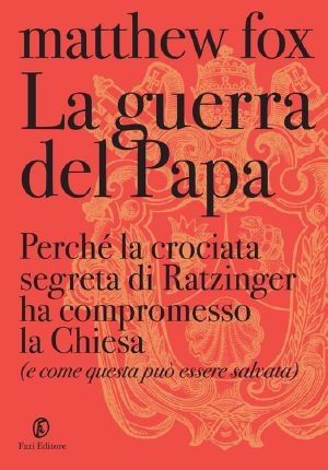 La Guerra Del Papa · Perché La Crociata Segreta Di Ratzinger Ha Compromesso La Chiesa E Come Essa Può Essere Salvata (Le Terre)