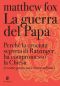 La Guerra Del Papa · Perché La Crociata Segreta Di Ratzinger Ha Compromesso La Chiesa E Come Essa Può Essere Salvata (Le Terre)