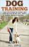 Dog Training | 7 EXACT Steps to Train the Stupidest, Most Insane Dog to Be the Most Loyal & Loving Member of Your Family — Obedience Books 101