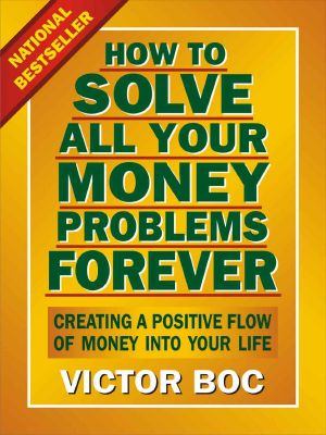 How to Solve All Your Money Problems Forever · Creating a Positive Flow of Money Into Your Life