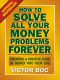 How to Solve All Your Money Problems Forever · Creating a Positive Flow of Money Into Your Life